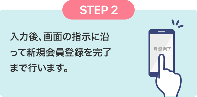 STEP2 入力後、画面の指示に沿って新規会員登録を完了まで行います。