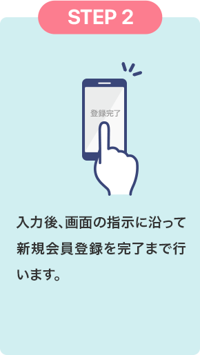 STEP2 入力後、画面の指示に沿って新規会員登録を完了まで行います。