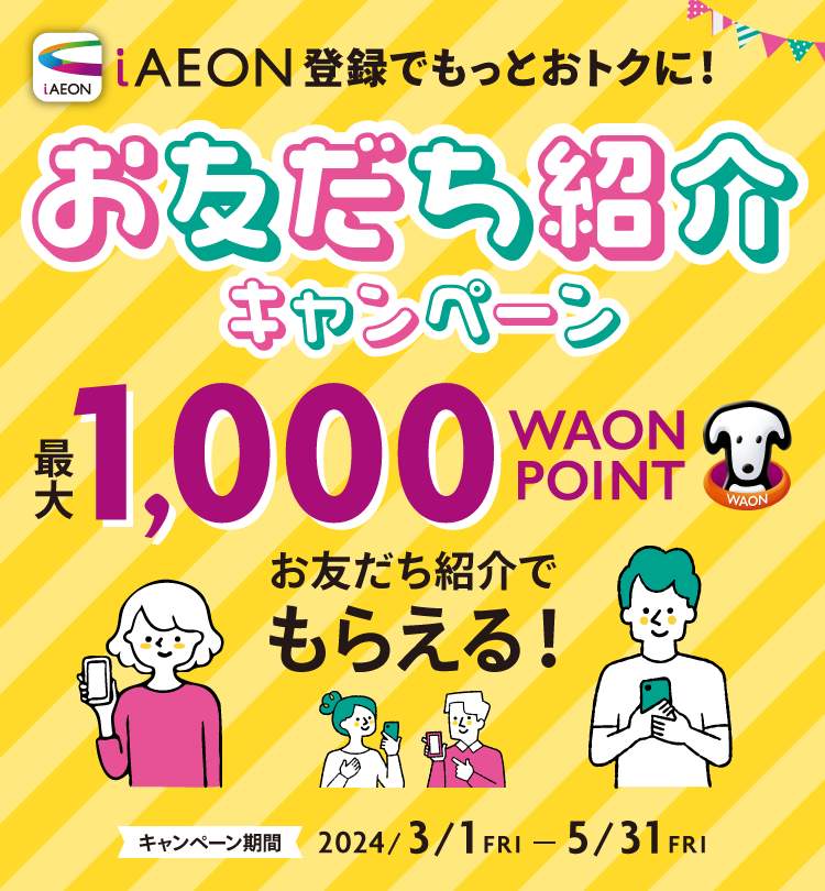 もれなく100 WAON POINTもらえる！紹介した方にも、された方にも100 WAON POINTプレゼント