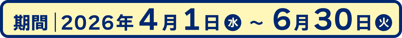 キャンペーン期間：2026年4月1日(水) ～ 2026年6月30日(火)