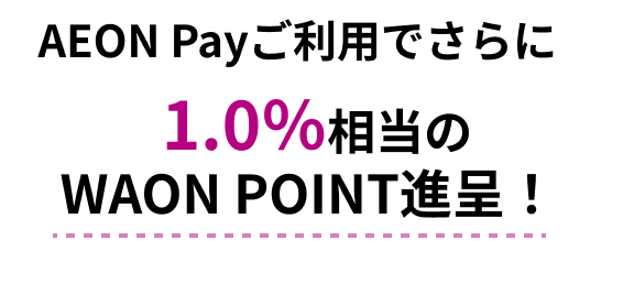 AEON&nbsp;Payご利用でさらに1.0％相当のWAON&nbsp;POINT進呈！