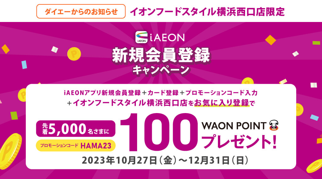 【イオンフードスタイル横浜西口店限定】先着で100 WAON POINTもらえる！新規登録キャンペーン