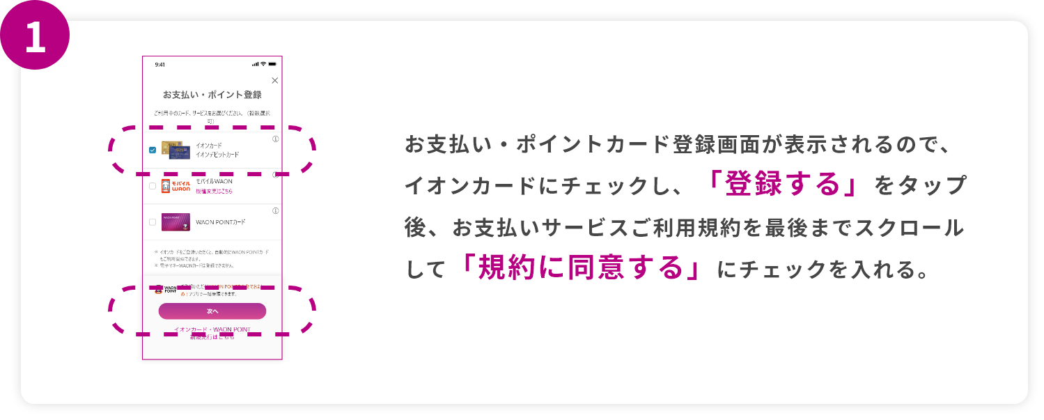 step1 お支払い・ポイントカード登録画面が表示されるので、イオンカードにチェックし、「登録する」をタップ後、お支払いサービスご利用規約を最後までスクロールして「規約に同意する」にチェックを入れる。