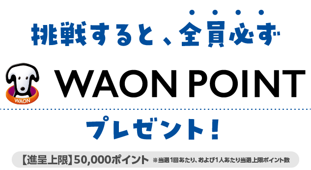 挑戦すると全員必ずWAON POINTプレゼント